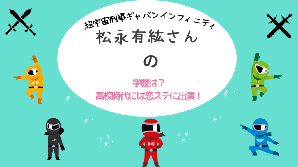 超宇宙刑事ギャバンインフィニティ　松永有紘さんの学歴は？